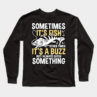 Sometimes It's a Fish Other Times It's a Buzz But I Always Catch Something Long Sleeve T-Shirt